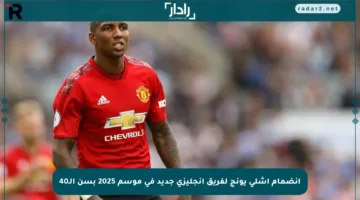 انضمام آشلي يونج لفريق إنجليزي جديد في موسم 2025 بسن الـ40